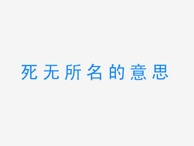 成语死无所名的意思