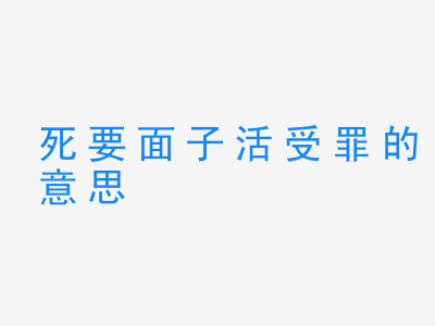 成语死要面子活受罪的意思