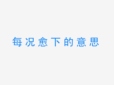 成语每况愈下的意思