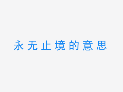 成语永无止境的意思