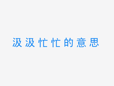 成语汲汲忙忙的意思