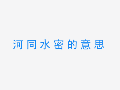 成语河同水密的意思