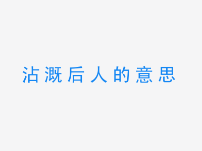 成语沾溉后人的意思