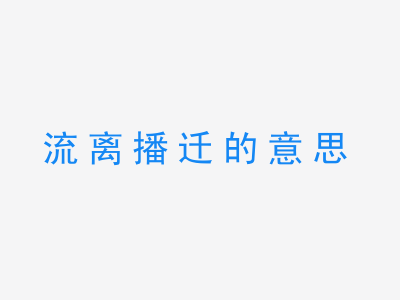 成语流离播迁的意思