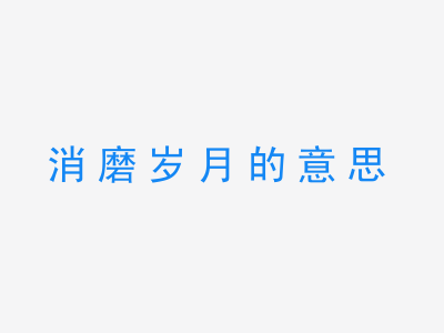 成语消磨岁月的意思