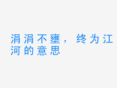 成语涓涓不壅，终为江河的意思