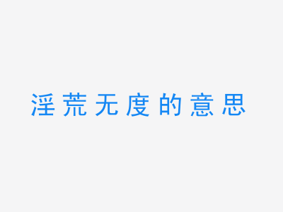 成语淫荒无度的意思