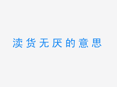 成语渎货无厌的意思