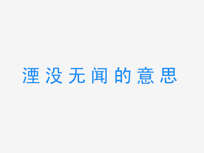 成语湮没无闻的意思