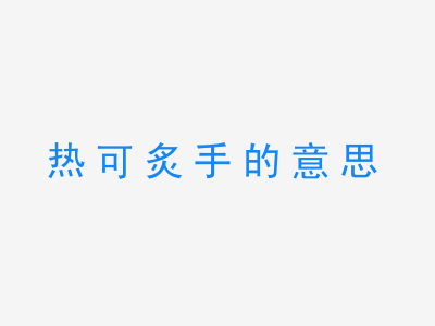 成语热可炙手的意思