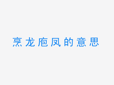 成语烹龙庖凤的意思