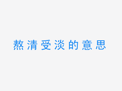 成语熬清受淡的意思