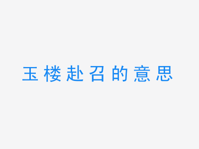 成语玉楼赴召的意思