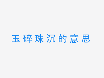 成语玉碎珠沉的意思