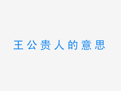 成语王公贵人的意思