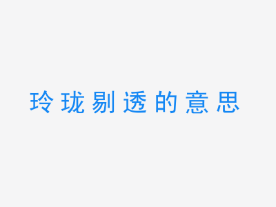 成语玲珑剔透的意思