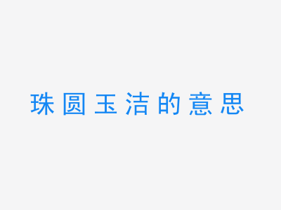 成语珠圆玉洁的意思