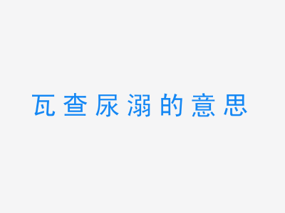 成语瓦查尿溺的意思