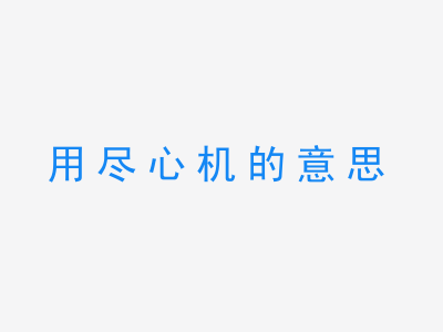 成语用尽心机的意思