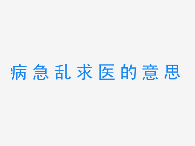 成语病急乱求医的意思