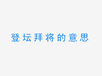 成语登坛拜将的意思