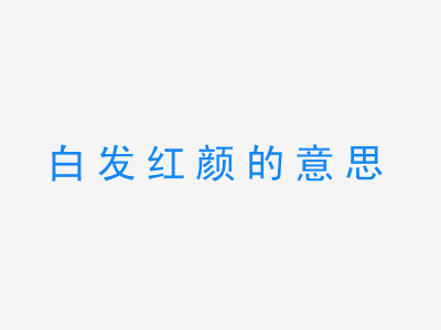 成语白发红颜的意思