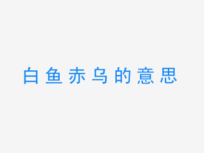 成语白鱼赤乌的意思