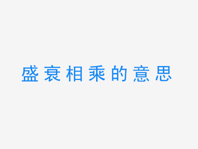 成语盛衰相乘的意思