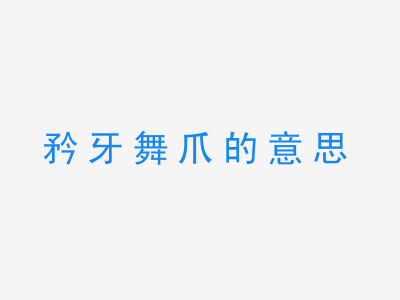 成语矜牙舞爪的意思