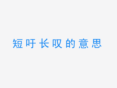 成语短吁长叹的意思