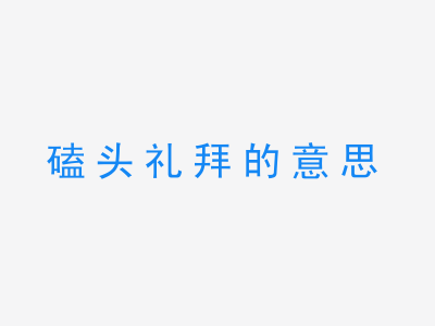 成语磕头礼拜的意思