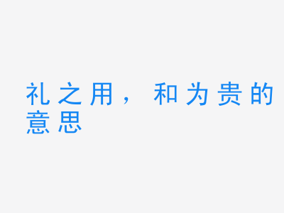 成语礼之用，和为贵的意思