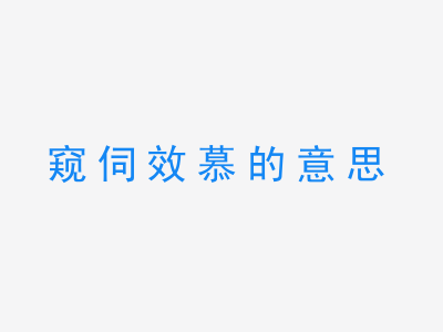 成语窥伺效慕的意思