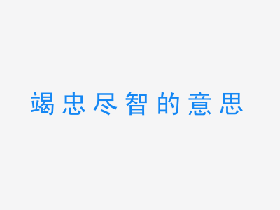 成语竭忠尽智的意思