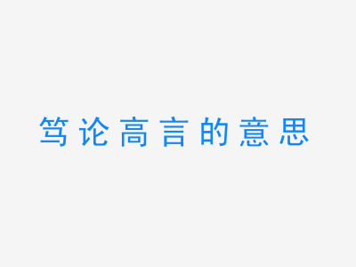 成语笃论高言的意思