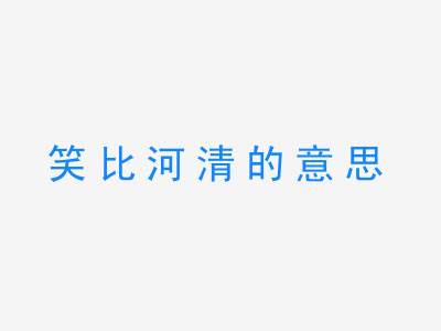 成语笑比河清的意思