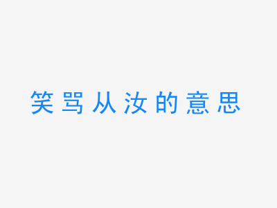 成语笑骂从汝的意思