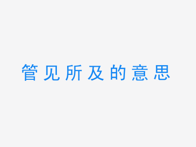 成语管见所及的意思