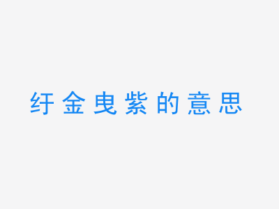 成语纡金曳紫的意思