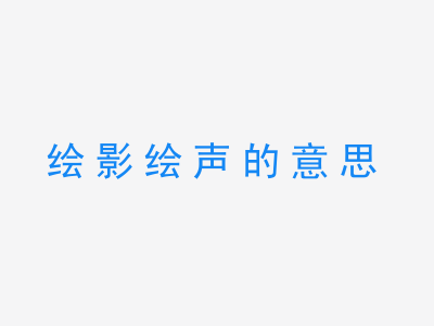 成语绘影绘声的意思