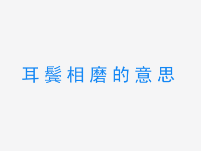 成语耳鬓相磨的意思