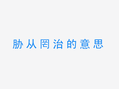 成语胁从罔治的意思