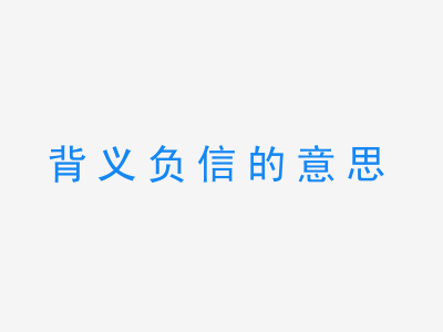 成语背义负信的意思