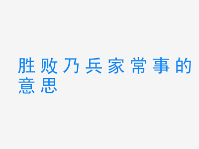 成语胜败乃兵家常事的意思