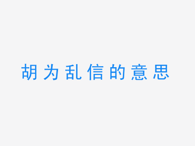 成语胡为乱信的意思