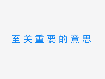 成语至关重要的意思