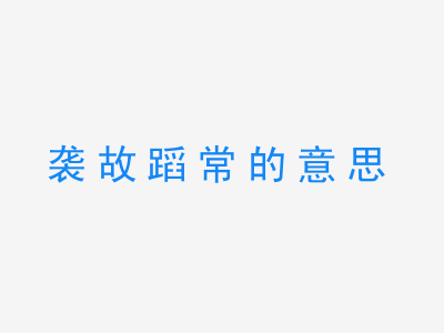 成语袭故蹈常的意思