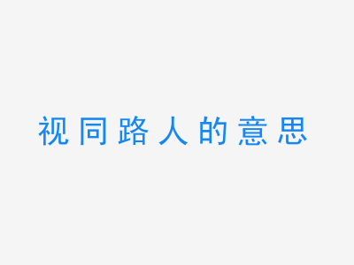 成语视同路人的意思