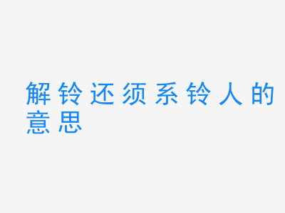 成语解铃还须系铃人的意思