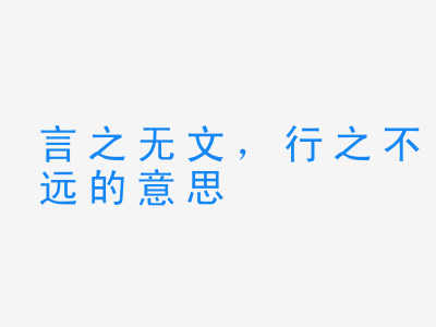 成语言之无文，行之不远的意思